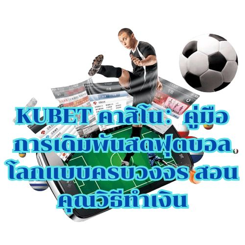 KUBET คาสิโน:คู่มือการเดิมพันสดฟุตบอลโลกแบบครบวงจร สอนคุณวิธีทำเงิน